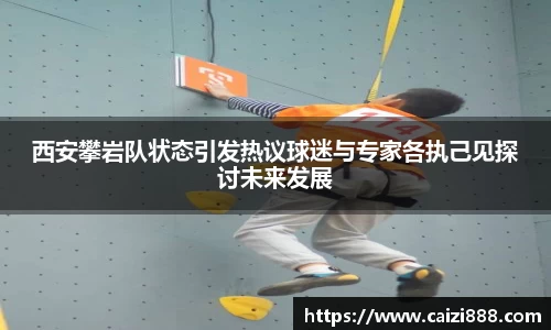 西安攀岩队状态引发热议球迷与专家各执己见探讨未来发展