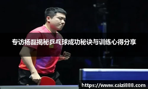 专访杨磊揭秘乒乓球成功秘诀与训练心得分享