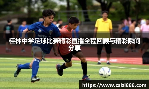 桂林中学足球比赛精彩直播全程回顾与精彩瞬间分享