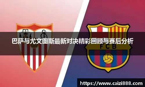 巴萨与尤文图斯最新对决精彩回顾与赛后分析