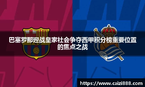 巴塞罗那迎战皇家社会争夺西甲积分榜重要位置的焦点之战