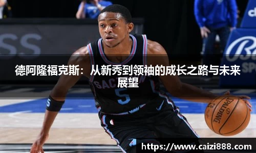 德阿隆福克斯：从新秀到领袖的成长之路与未来展望