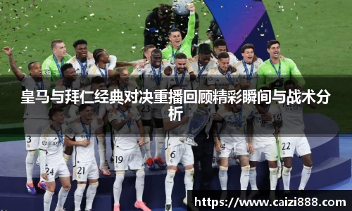 皇马与拜仁经典对决重播回顾精彩瞬间与战术分析